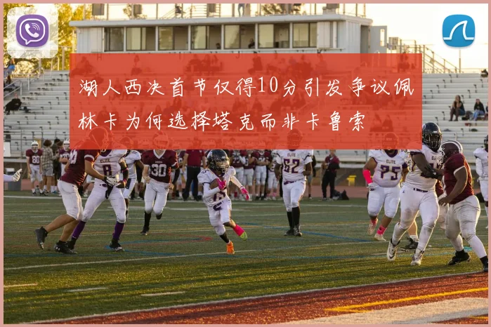 湖人西决首节仅得10分引发争议佩林卡为何选择塔克而非卡鲁索